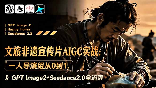 文旅非遗宣传片AIGC实战：一人导演组从0到1，GPT Image2+Seedance2.0全流程-智云网