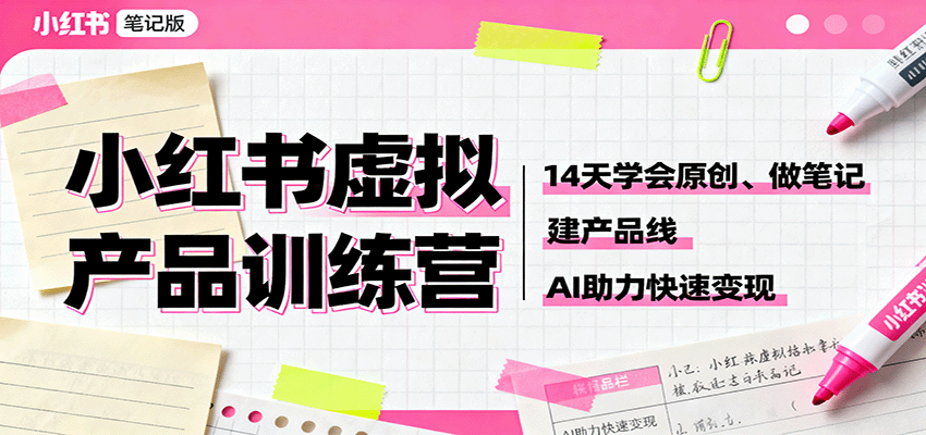 图片[1]-小红书虚拟产品训练营：14天学会原创、做笔记、建产品线，AI助力快速变现-智云网